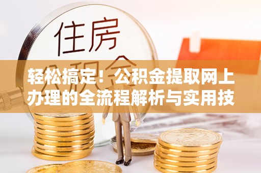 天峨轻松搞定！公积金提取网上办理的全流程解析与实用技巧