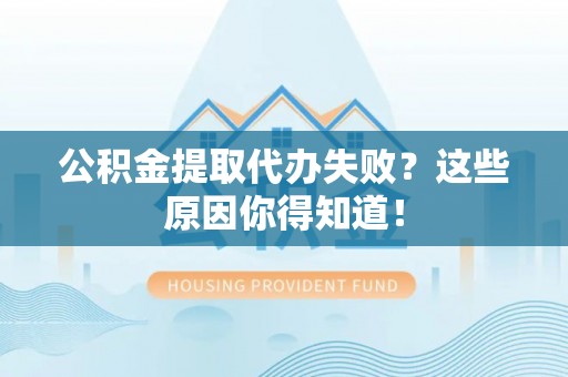天峨公积金提取代办失败？这些原因你得知道！