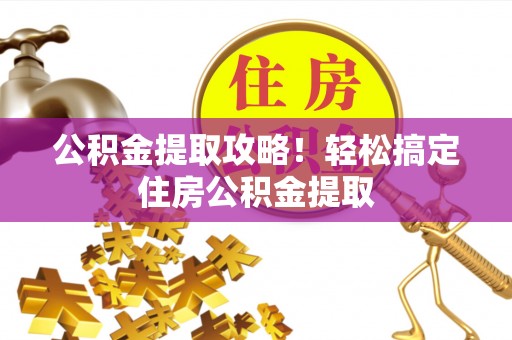 天峨公积金提取攻略！轻松搞定住房公积金提取