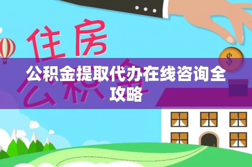 天峨公积金提取代办在线咨询全攻略