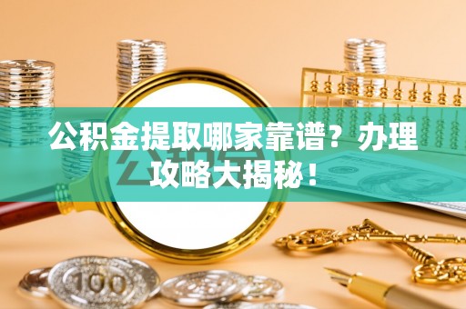 天峨公积金提取哪家靠谱？办理攻略大揭秘！