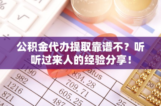 天峨公积金代办提取靠谱不？听听过来人的经验分享！