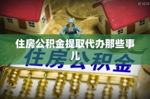 天峨住房公积金提取代办那些事儿