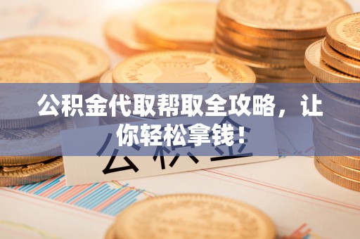 天峨公积金代取帮取全攻略，让你轻松拿钱！