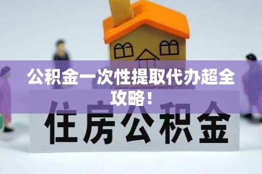 天峨公积金一次性提取代办超全攻略！
