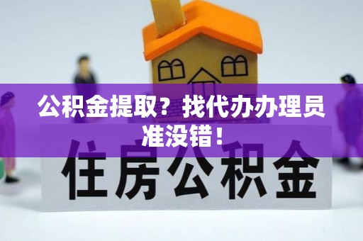 天峨公积金提取？找代办办理员准没错！