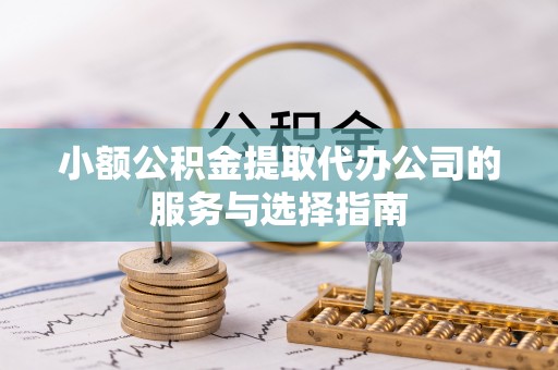 天峨小额公积金提取代办公司的服务与选择指南