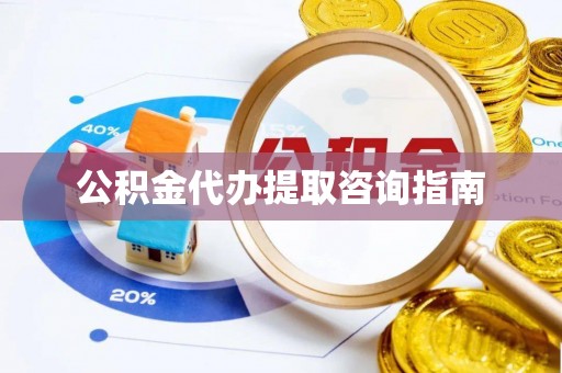 天峨公积金代办提取咨询指南